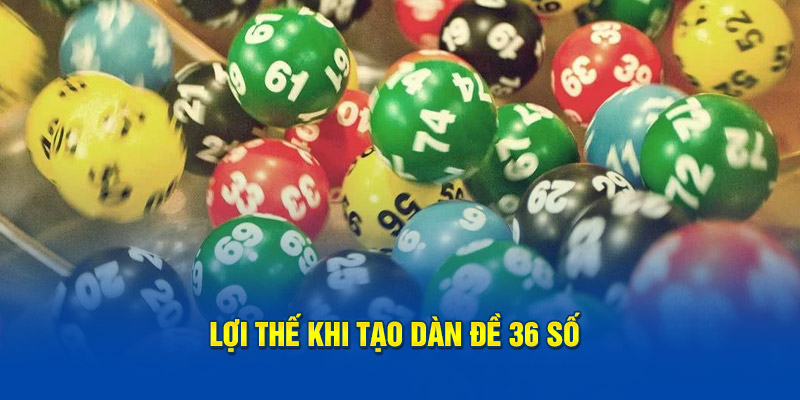 Lợi thế khi tạo dàn đề 36 số