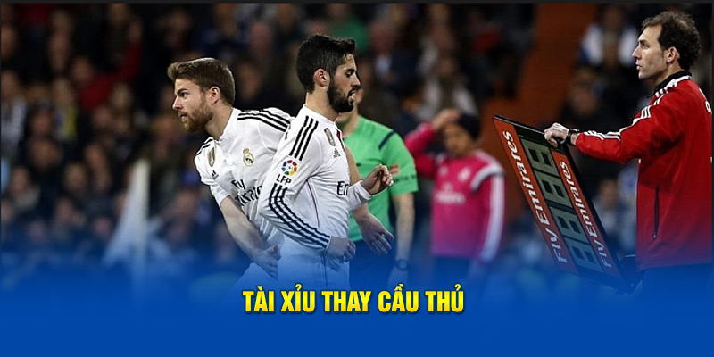 Tài xỉu thay cầu thủ